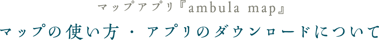 マップの使い方・アプリのダウンロードについて